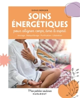 Soins énergétiques pour aligner corps, âme & esprit : ancrage, rééquilibrage, purification, libération - Sioux Berger