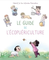 Le guide de l'écopuériculture : mon bébé au coeur de la santé environnementale : conseils et astuces des infirmières puéricultrices pour prendre soin de son enfant de 0 à 3 ans - Collectif Je suis infirmière puéricultrice