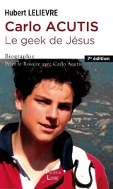 Carlo Acutis : le geek de Jésus : biographie, prier le rosaire avec Carlo Acutis - Hubert Lelièvre