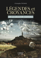 Légendes et croyances de la Grande Guerre - Christophe Thomas