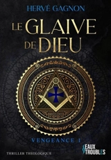 Vengeance. Vol. 1. Le glaive de Dieu : thriller théologique - Hervé Gagnon
