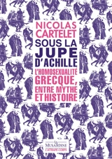Sous la jupe d'Achille : l'homosexualité grecque, entre mythe et histoire - Nicolas Cartelet