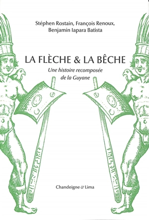 La flèche & la bêche : une histoire recomposée de la Guyane - Stéphen Rostain