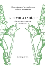 La flèche & la bêche : une histoire recomposée de la Guyane - Stéphen Rostain
