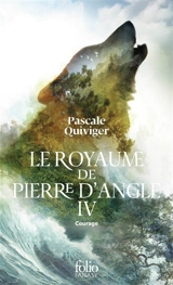 Le royaume de Pierre d'Angle. Vol. 4. Courage - Pascale Quiviger