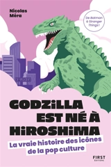 Godzilla est né à Hiroshima : la vraie histoire des icônes de la pop culture : de Batman à Stranger things ! - Nicolas Méra