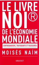 Le livre noir de l'économie mondiale : contrebandiers, trafiquants et faussaires - Moisés Naím
