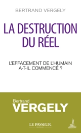 La destruction du réel : l'effacement de l'humain a-t-il commencé ? - Bertrand Vergely