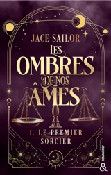 Les ombres de nos âmes. Vol. 1. Le premier sorcier - Jace Sailor