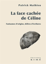 La face cachée de Céline : fantasmes d'origine, délires d'écritures - Patrick Mathieu