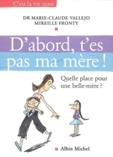 D'abord, t'es pas ma mère ! : quelle place pour une belle-mère ? - Marie-Claude Vallejo