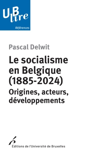 Le socialisme en Belgique (1885-2024) : origines, acteurs, développements - Pascal Delwit