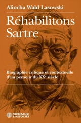 Réhabilitons Sartre : biographie critique et contextuelle d'un penseur du XXe siècle - Aliocha Wald Lasowski
