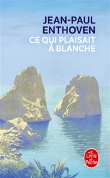 Ce qui plaisait à Blanche - Jean-Paul Enthoven