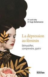 La dépression au féminin : démystifier, comprendre, guérir - Lucie Joly