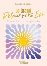 Le grand retour vers soi : s'ouvrir à sa nature spirituelle - Laurence Bibas