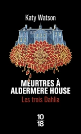 Les trois Dahlia. Vol. 1. Meurtres à Aldermere House - Katy Watson