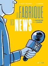 La fabrique des news : un reporter à la chaîne - Pierre Millet-Bellando