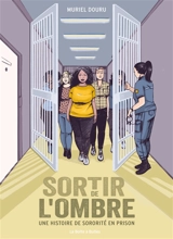 Sortir de l'ombre : une histoire de sororité en prison - Muriel Douru