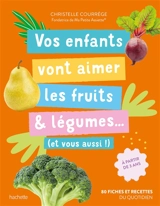 Vos enfants vont aimer les fruits & légumes... : et vous aussi ! : 80 fiches et recettes du quotidien - Christelle Courrege