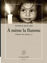 Chants des chants. Vol. 2. A même la flamme - Patrick Quillier