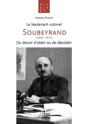 Le lieutenant-colonel Soubeyrand : du devoir d'obéir ou de désobéir - Jacques Dupire
