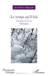Le temps qu'il fait : La chose ou la vie : chroniques - Jean-Pierre Bigeault