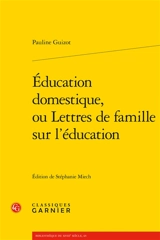 Education domestique, ou Lettres de famille sur l'éducation - Pauline Guizot