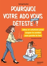 Pourquoi votre ado vous déteste (parfois) ? : idées et solutions pour couper le cordon sans perdre le lien - Solveig Foucher
