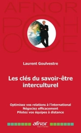 Les clés du savoir-être interculturel : optimisez vos relations à l'international, négociez efficacement, pilotez vos équipes à distance - Laurent Goulvestre