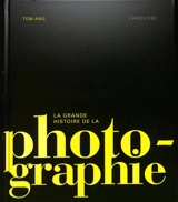 La grande histoire de la photographie - Tom Ang