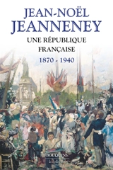 Une République française : 1870-1940 - Jean-Noël Jeanneney