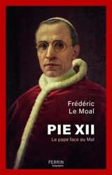 Pie XII : le pape face au mal - Frédéric Le Moal