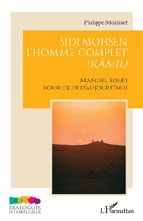 Sidi Mohsen l'homme complet (kâmil) : manuel soufi pour ceux d'aujourd'hui - Philippe Moulinet