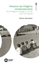 Histoire de l'Algérie contemporaine : de la Régence d'Alger au Hirak (XIXe-XXIe siècles) - Pierre Vermeren