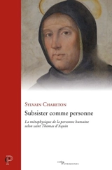 Subsister comme personne : la métaphysique de la personne humaine selon saint Thomas d'Aquin - Sylvain Chareton