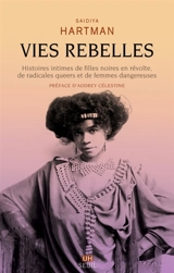 Vies rebelles : histoires intimes de filles noires en révolte, de radicales queers et de femmes dangereuses - Saidiya V. Hartman