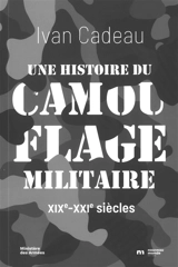 Une histoire du camouflage militaire : XIXe-XXIe siècles - Ivan Cadeau
