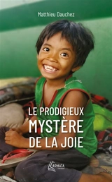 Le prodigieux mystère de la joie - Matthieu Dauchez
