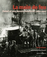 La main de feu : Fumel et son bassin industriel (1870-1970) - Vincent Joineau