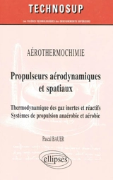 Propulseurs aéronautiques et spatiaux : aérothermochimie : thermodynamique des gaz inertes et réactifs, systèmes de propulsion anaérobie et aérobie - Pascal Bauer