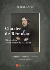 Charles de Rémusat (1797-1875), mémorialiste, grand témoin du XIXe siècle - Jacques Arlet