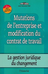Mutations de l'entreprise et modification du contrat de travail : la gestion juridique du changement - Jean-Emmanuel Ray