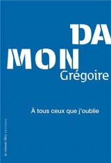A tous ceux que j'oublie - Grégoire Damon