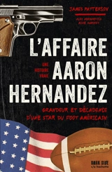 L'affaire Aaron Hernandez : grandeur et décadence d'une star du foot américain : une histoire vraie - James Patterson
