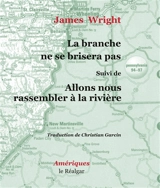 La branche ne se brisera pas. Allons nous rassembler à la rivière - James Wright