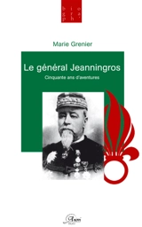 Le général Jeanningros : cinquante ans d'aventures - Marie Grenier