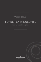 Fonder la philosophie : essai sur le système hégélien - Victor Béguin