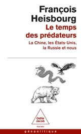 Le temps des prédateurs : la Chine, les Etats-Unis, la Russie et nous - François Heisbourg