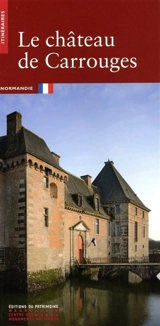 Le château de Carrouges : Normandie - Claude Catherine Terrier